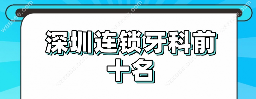 深圳连锁牙科前十名
