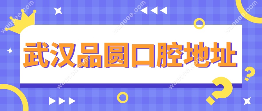 武汉品圆口腔地址