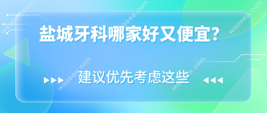 盐城牙科哪家好又便宜？