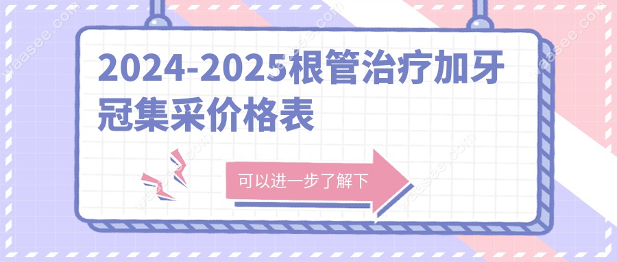 2024-2025根管治疗加牙冠集采价格表