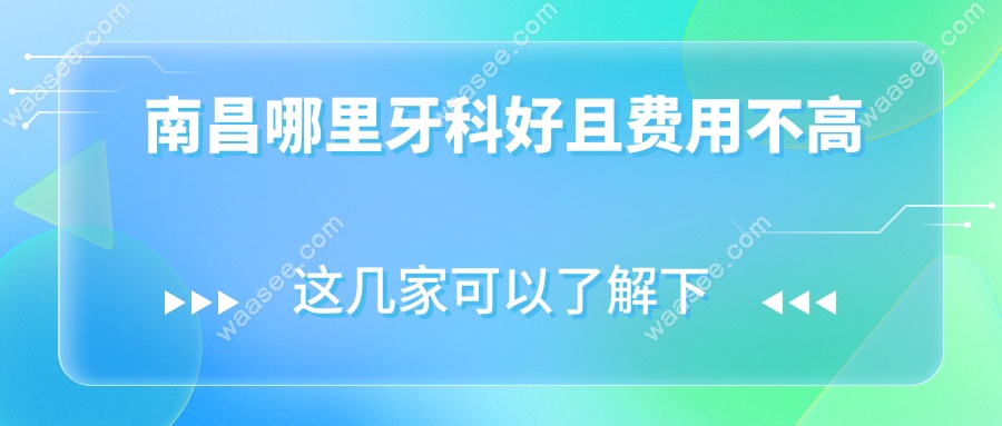 南昌哪里牙科好且费用不高