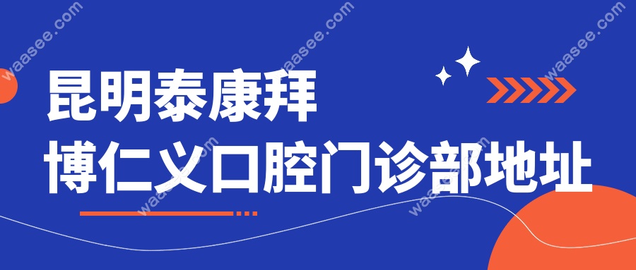 昆明泰康拜博仁义口腔门诊部地址