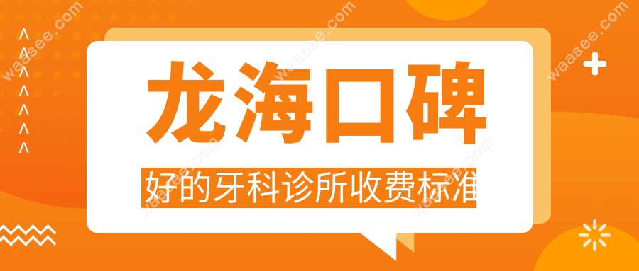 龙海口碑好的牙科诊所收费标准