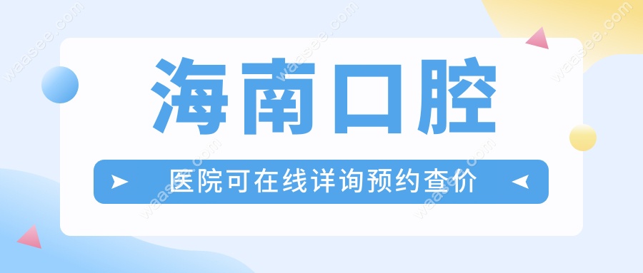 海南口腔医院可在线详询预约查价