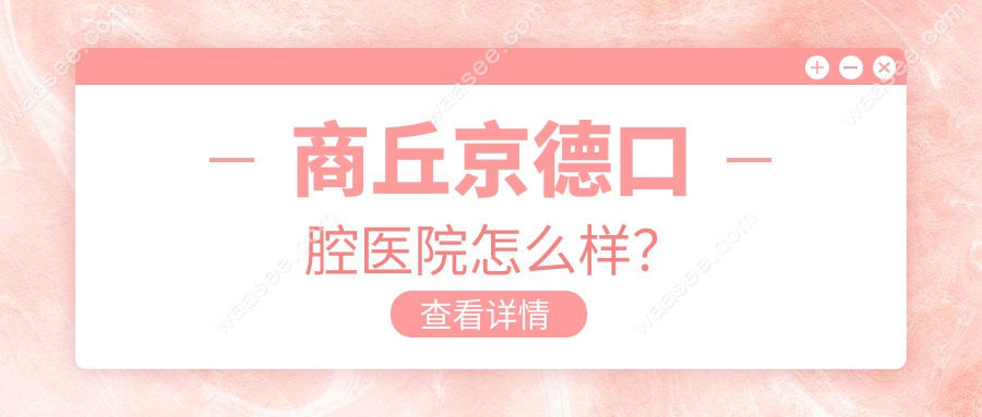 商丘京德口腔医院怎么样？