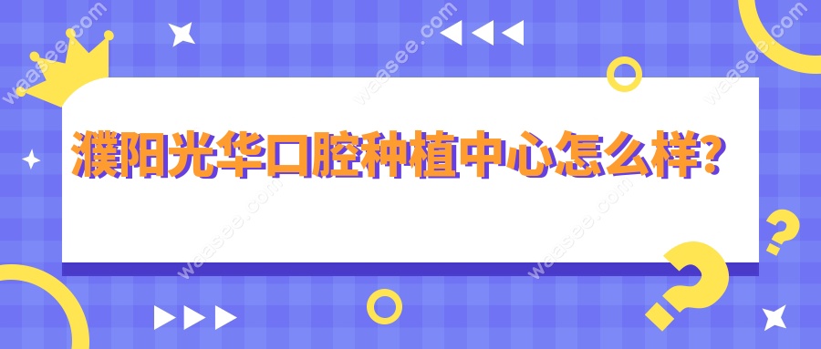 濮阳光华口腔种植中心怎么样？