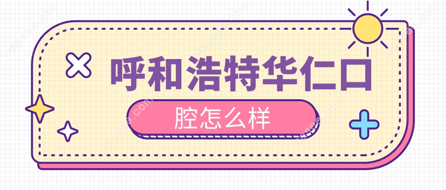 呼和浩特华仁口腔怎么样
