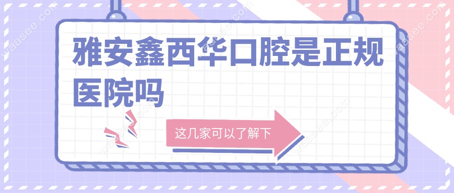 雅安鑫西华口腔是正规医院吗