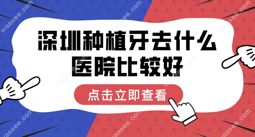 深圳种植牙去什么医院比较好