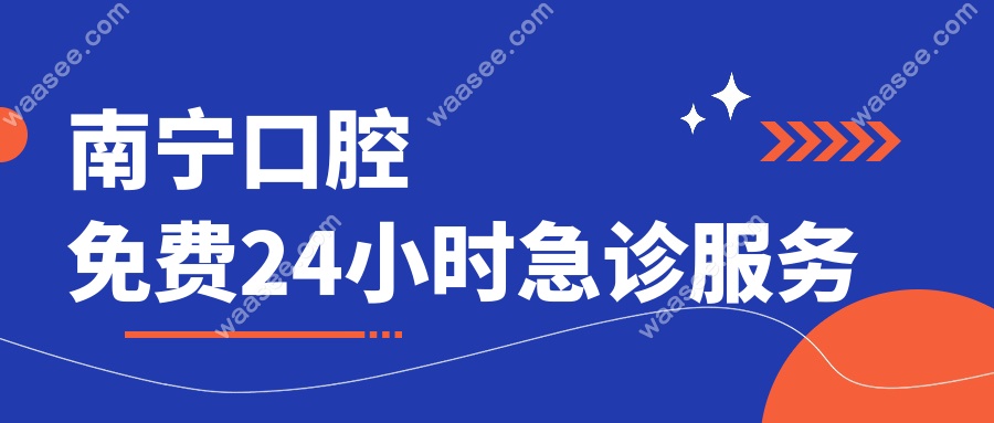 南宁口腔免费24小时急诊服务