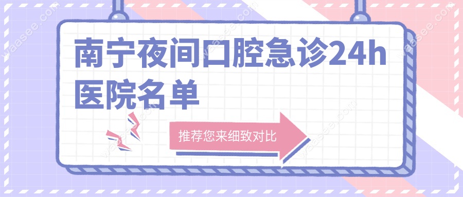 南宁夜间口腔急诊24h医院名单