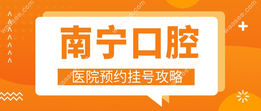 南宁口腔医院预约挂号攻略