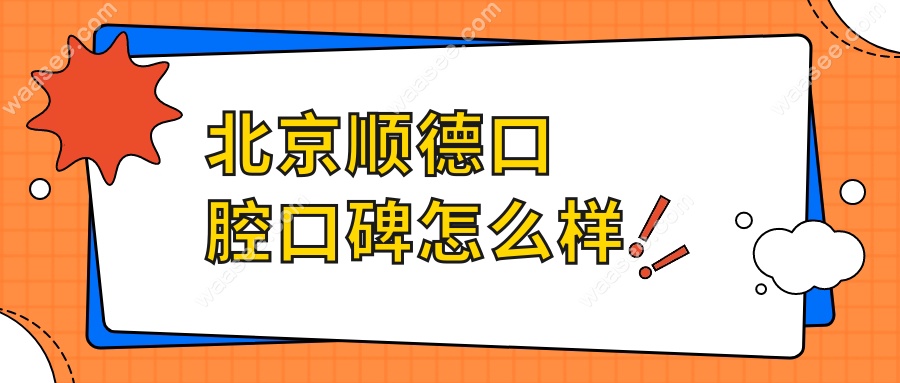 北京顺德口腔口碑怎么样