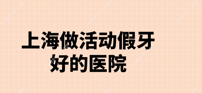 上海做活动假牙好的医院waasee.com