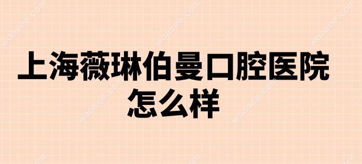上海薇琳伯曼口腔医院