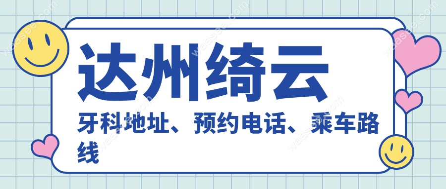 达州绮云牙科地址、预约电话、乘车路线