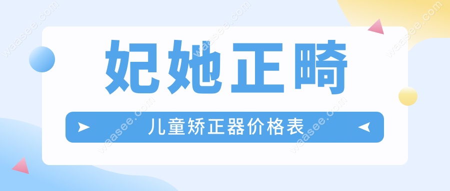 妃她正畸儿童矫正器价格表