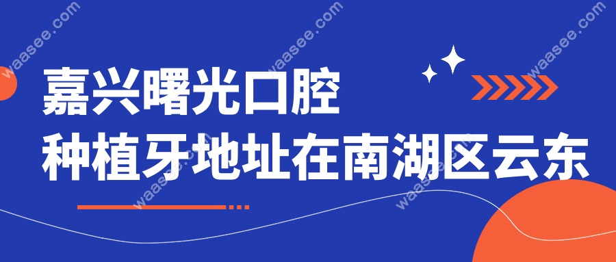 嘉兴曙光口腔种植牙地址在南湖区云东路
