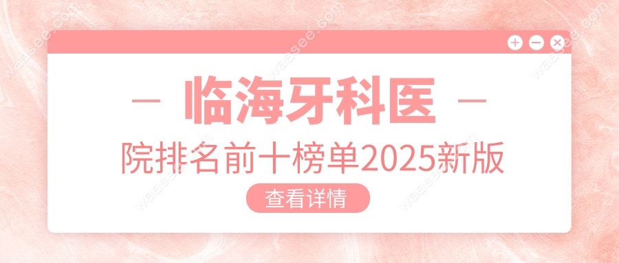 临海牙科医院排名前十榜单2025新版
