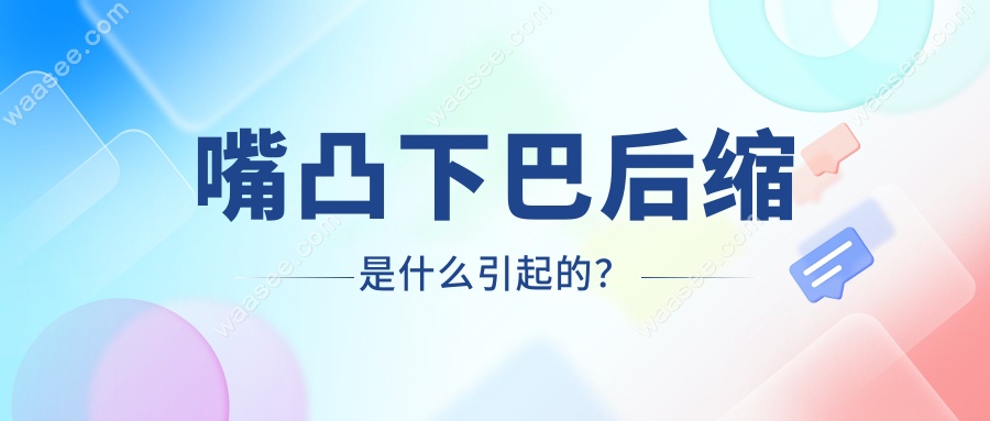 嘴凸下巴后缩是什么引起的？