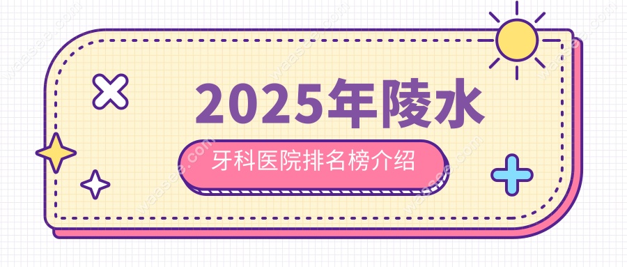 2025年陵水牙科医院排名榜介绍