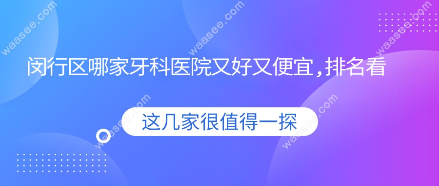 闵行区哪家牙科医院又好又便宜,排名看摩尔/星迈/尤旦不错