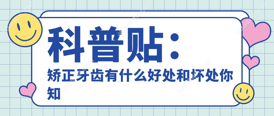 科普贴：矫正牙齿有什么好处和坏处你知道吗？