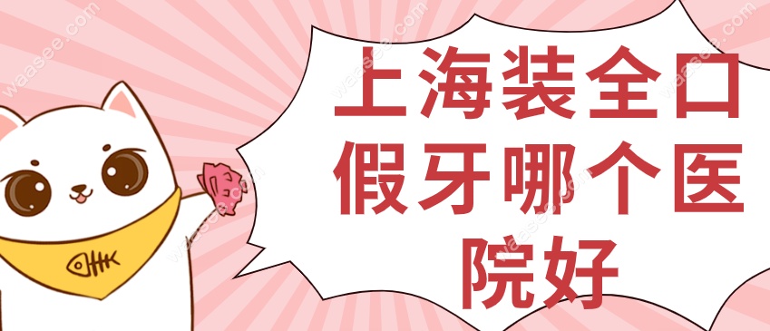 上海装全口假牙哪个医院好waasee.com