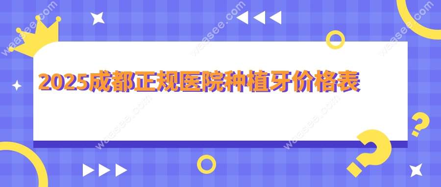 2025成都正规医院种植牙价格表