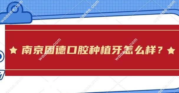 南京固德口腔种植牙怎么样