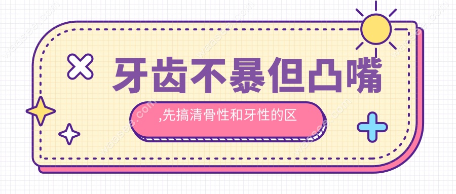 牙齿不暴但凸嘴,先搞清骨性和牙性的区别,盲目矫正会后悔！