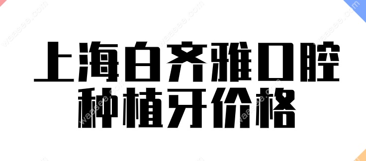 上海白齐雅口腔种植牙价格waasee.com
