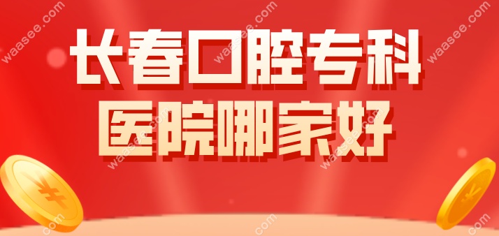 长春口腔专科医院哪家好