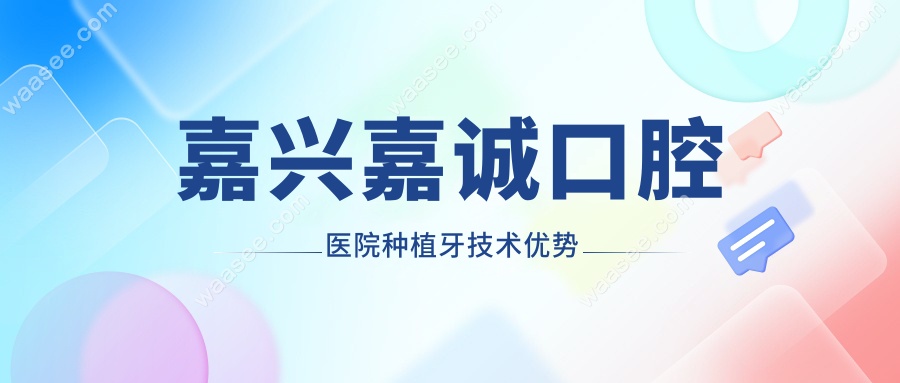 嘉兴嘉诚口腔医院种植牙技术优势