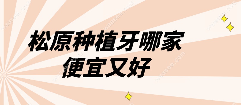 松原种植牙哪家便宜又好waasee.com
