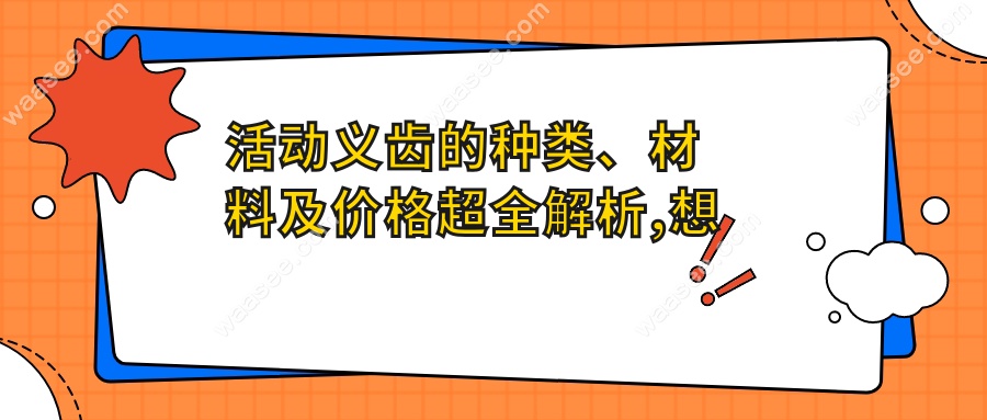 活动义齿的种类、材料及价格超全解析,想做全口假牙必收藏