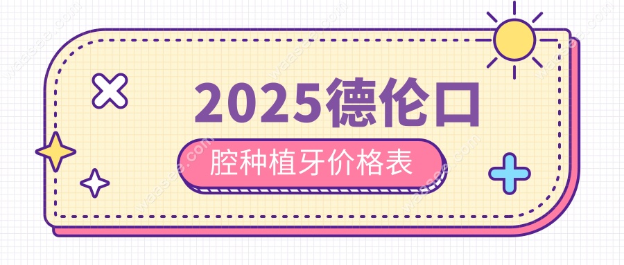 2025德伦口腔种植牙价格表