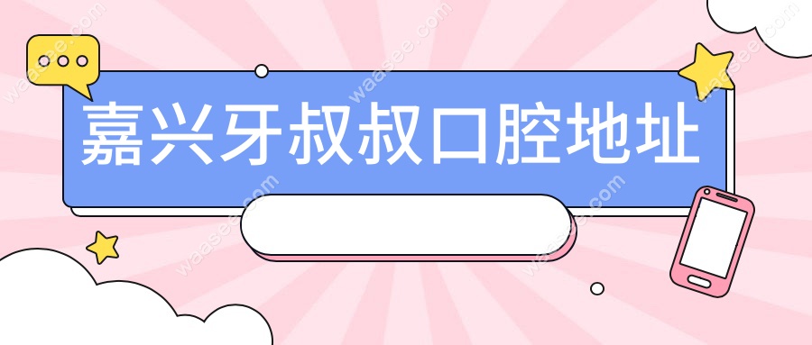 嘉兴牙叔叔口腔地址