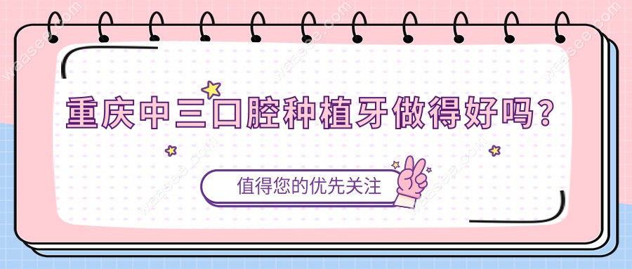 重庆中三口腔种植牙做得好吗？