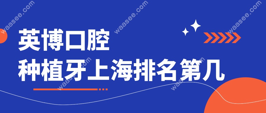 英博口腔种植牙上海排名第几waasee.com
