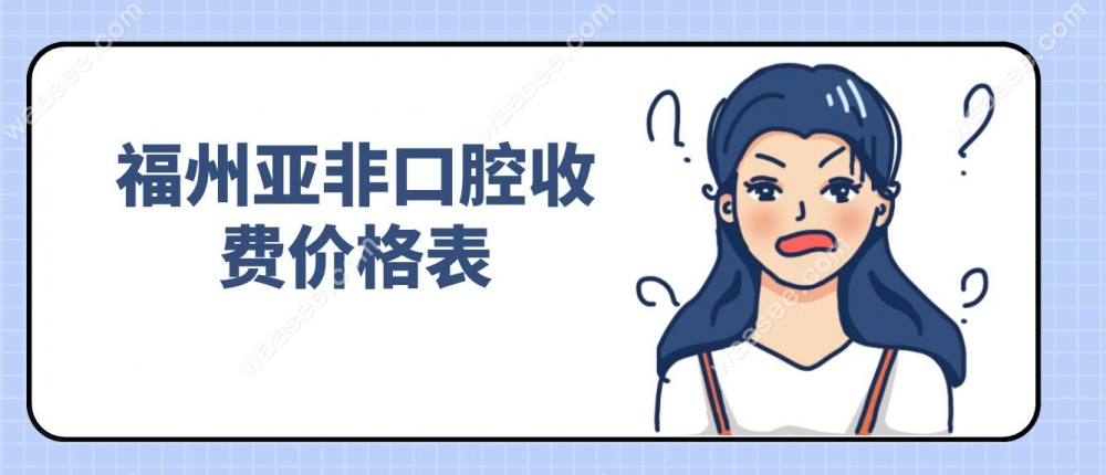 福州亚非口腔收费价格表