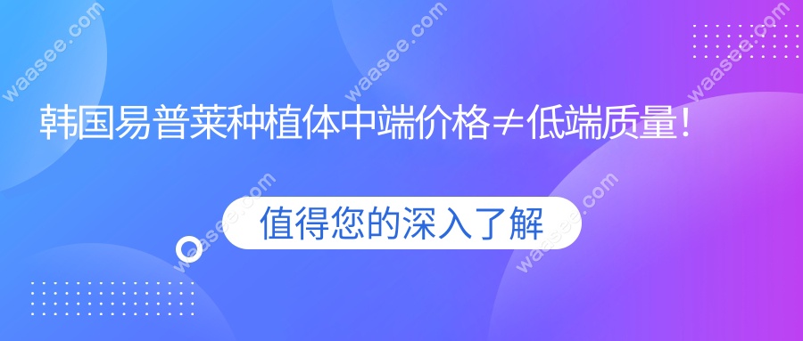 韩国易普莱种植体中端价格≠低端质量！