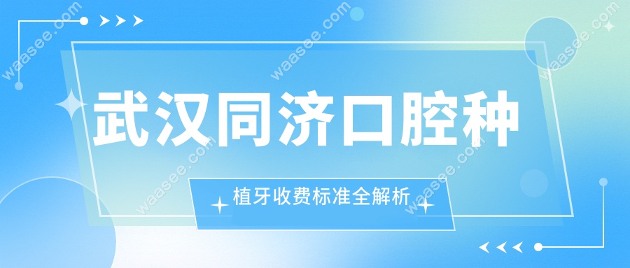 武汉同济口腔种植牙收费标准全解析