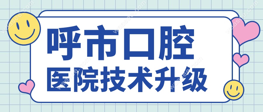 呼市口腔医院技术升级