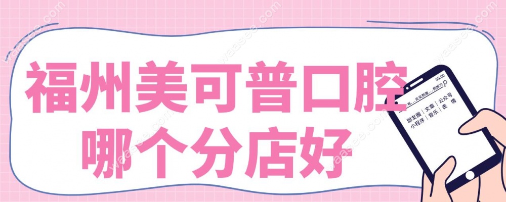福州美可普口腔哪个分店好