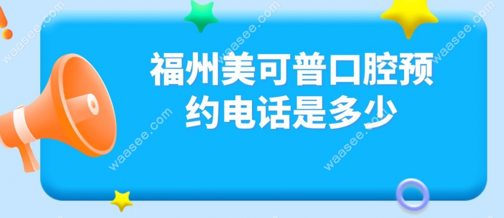 福州美可普口腔预约电话是多少
