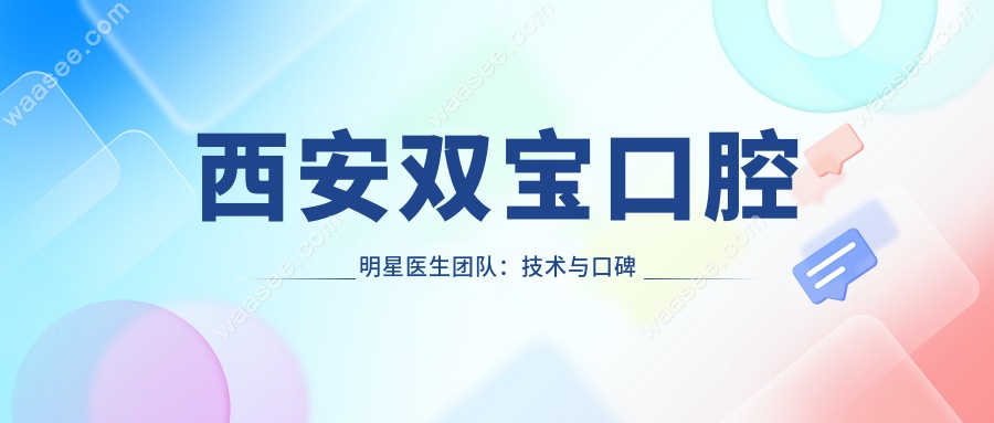 西安双宝口腔明星医生团队：技术与口碑担当