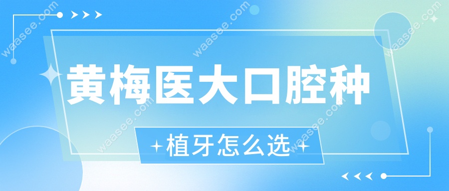 黄梅医大口腔种植牙怎么选