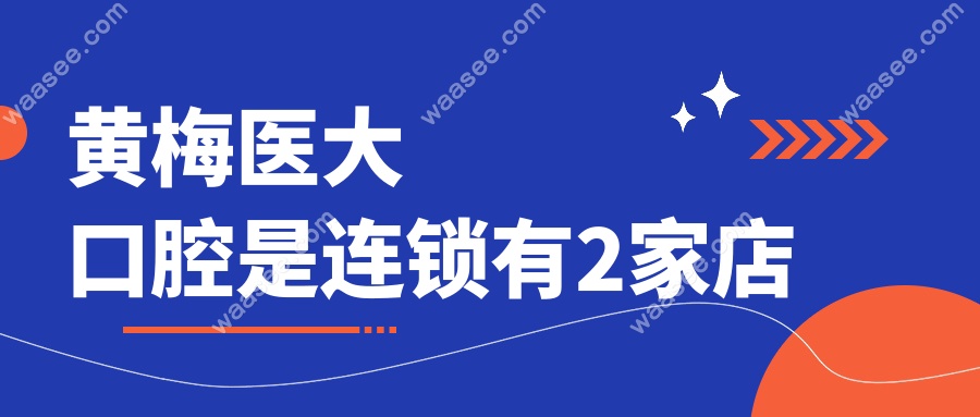 黄梅医大口腔是连锁有2家店