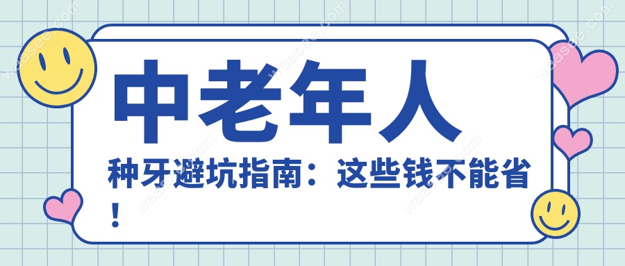 中老年人种牙避坑指南：这些钱不能省！